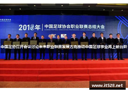 中国足协召开会议讨论未来职业联赛发展方向推动中国足球事业再上新台阶