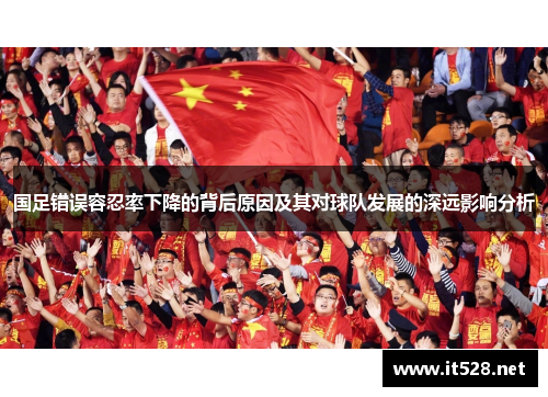 国足错误容忍率下降的背后原因及其对球队发展的深远影响分析